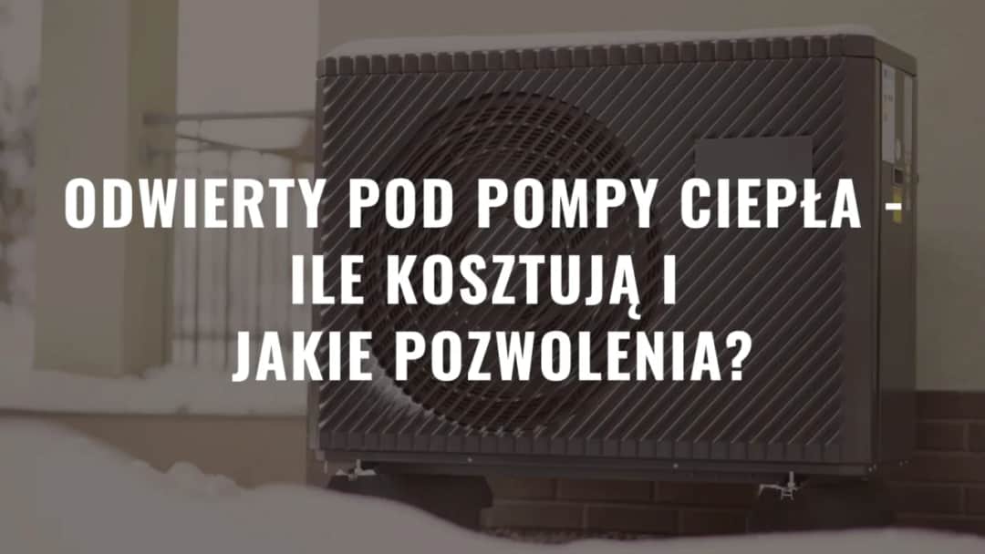 Odwierty pod pompy ciepła - jakie pozwolenia są wymagane?