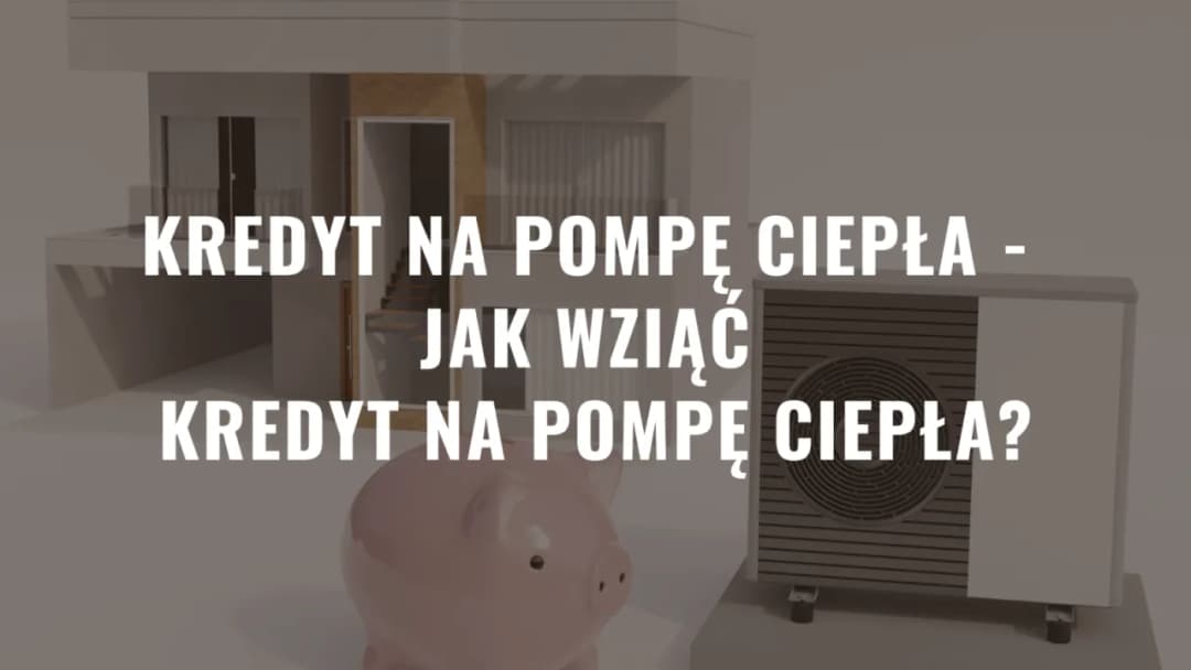 Kredyt na pompę ciepła: jak sfinansować ekologiczne ogrzewanie